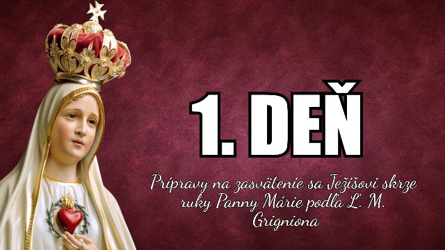 1. DEŇ prípravy na zasvätenie sa Ježišovi skrze ruky Panny Márie podľa sv. Ľ. M. Grigniona