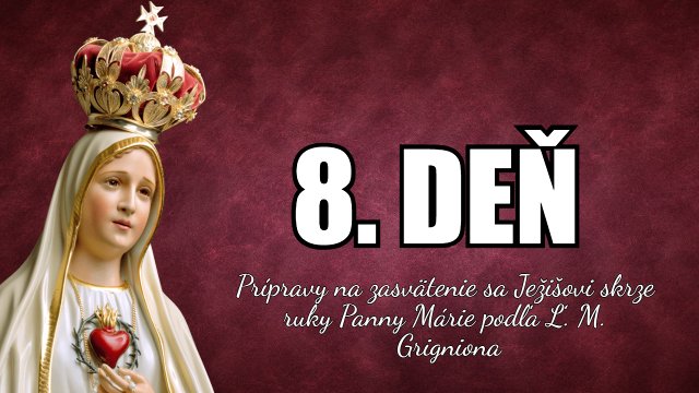 8. DEŇ prípravy na zasvätenie sa Ježišovi skrze ruky Panny Márie podľa sv. Ľ. M. Grigniona