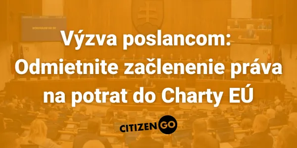 Urgentné: Vyzvime poslancov NRSR, aby odmietli rezolúciu o zahrnutí "práva na potrat" do Charty základných práv EÚ