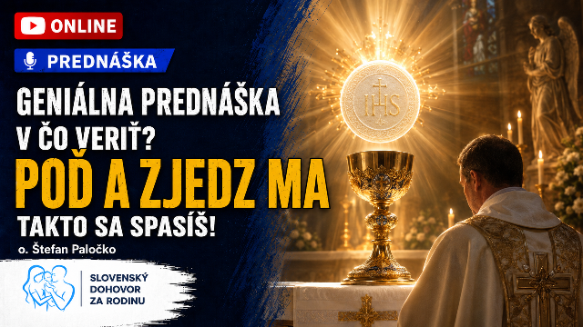 Nedeľa 9.8. o 21:00 Online vo svete: Geniálna prednáška - V čo veriť? Poď a zjedz Ma - Takto sa spasíš! o. Štefan Paločko